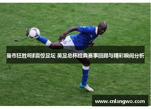 曼市狂胜8球震惊足坛 英足总杯经典赛事回顾与精彩瞬间分析
