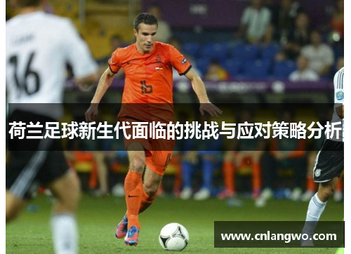 荷兰足球新生代面临的挑战与应对策略分析