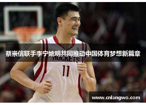 蔡崇信联手李宁姚明共同推动中国体育梦想新篇章