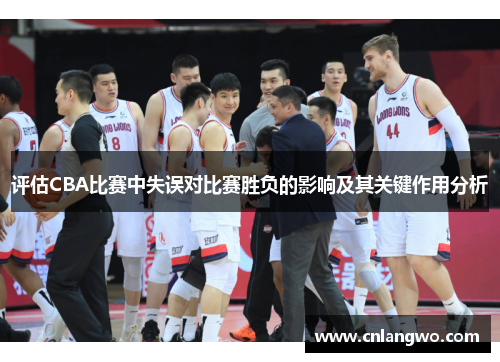 评估CBA比赛中失误对比赛胜负的影响及其关键作用分析
